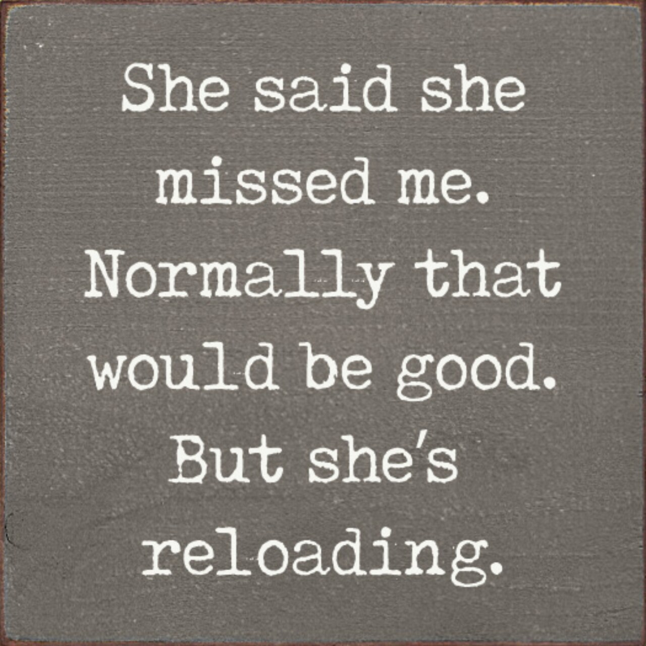 She Said She Missed Me But She's Reloading Solid Knotty Pine Story
